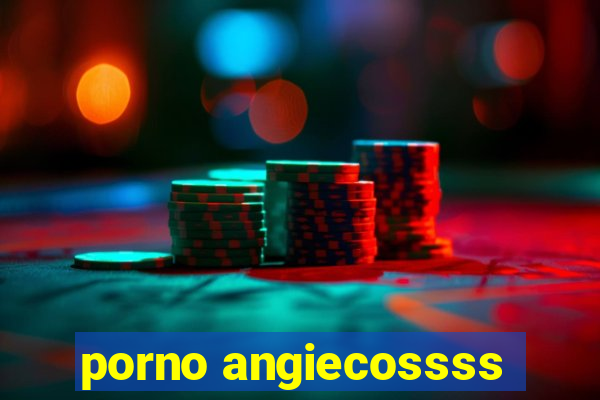 porno angiecossss